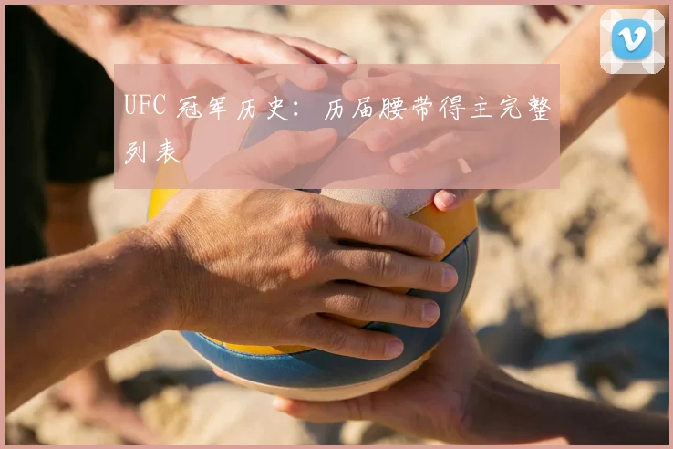 UFC 冠军历史:历届腰带得主完整列表